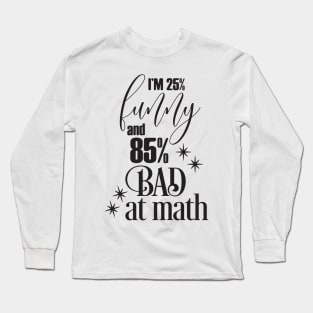 I'm 25% Funny and 85% Bad at math Long Sleeve T-Shirt